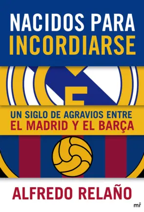 Portada Nacidos para incordiarse. Un siglo de agravios entre el Madrid y el Barça