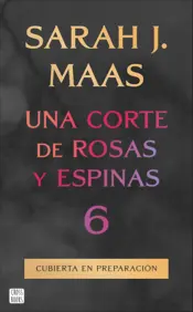 Portada Una corte de rosas y espinas 6