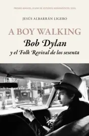 Portada A Boy Walking. Bob Dylan y el Folk Revival de los sesenta