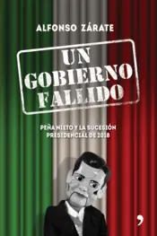 Portada Un gobierno fallido. Peña Nieto y la sucesión presidencial de 2018
